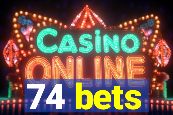 74 bets